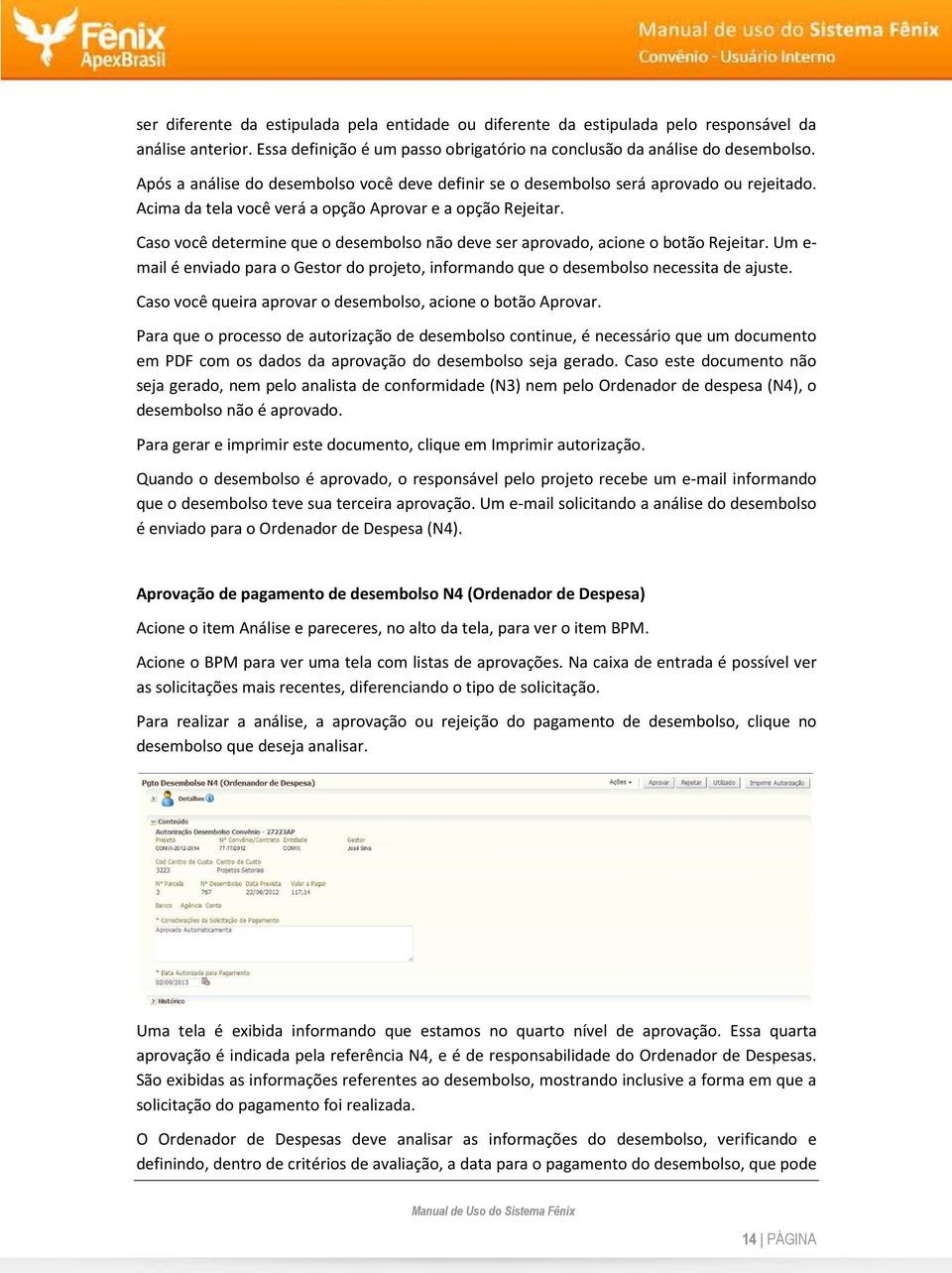 Caso você determine que o desembolso não deve ser aprovado, acione o botão Rejeitar. Um e- mail é enviado para o Gestor do projeto, informando que o desembolso necessita de ajuste.