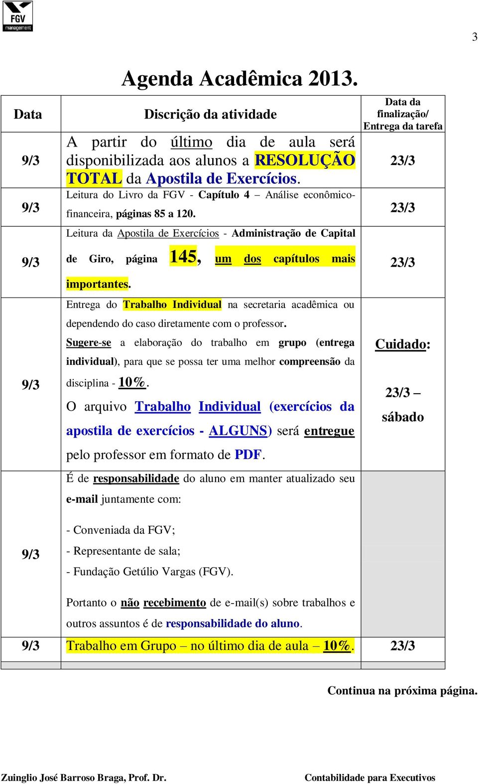 23/3 Leitura da Apostila de Exercícios - Administração de Capital 9/3 9/3 9/3 de Giro, página 145, um dos capítulos mais importantes.