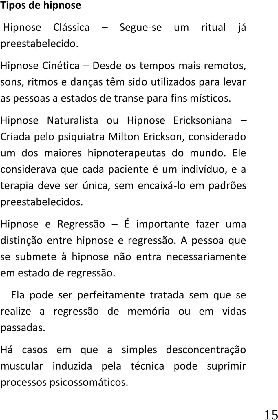 Hipnose Naturalista ou Hipnose Ericksoniana Criada pelo psiquiatra Milton Erickson, considerado um dos maiores hipnoterapeutas do mundo.