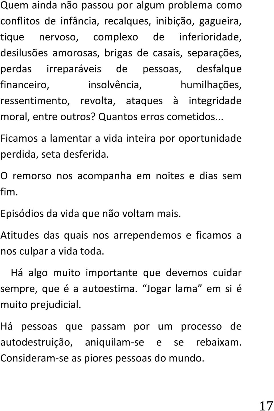 .. Ficamos a lamentar a vida inteira por oportunidade perdida, seta desferida. O remorso nos acompanha em noites e dias sem fim. Episódios da vida que não voltam mais.