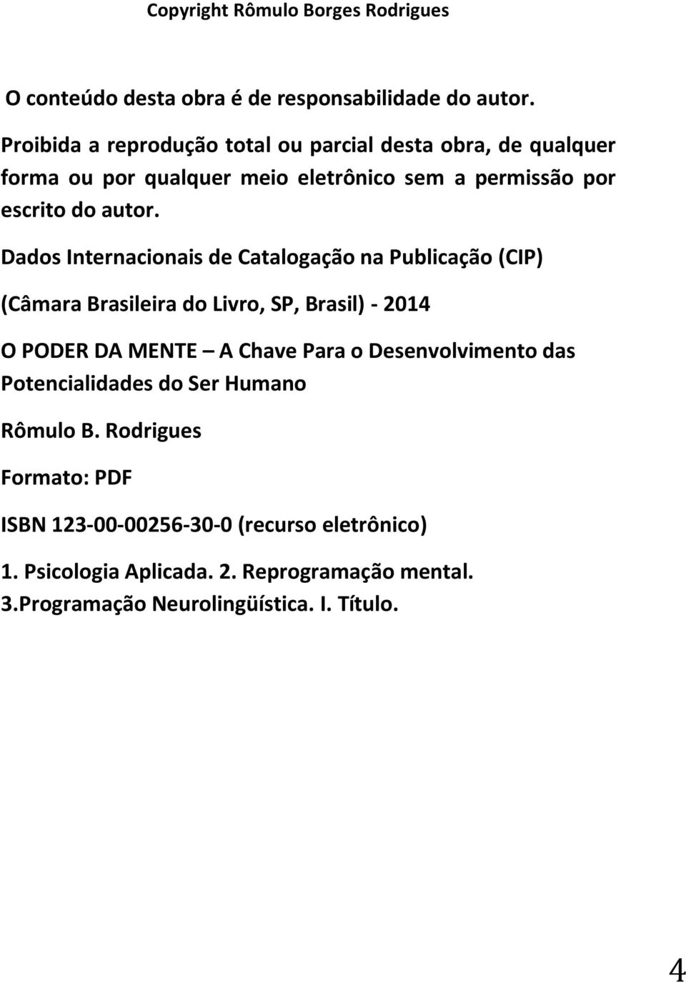 Dados Internacionais de Catalogação na Publicação (CIP) (Câmara Brasileira do Livro, SP, Brasil) - 2014 O PODER DA MENTE A Chave Para o