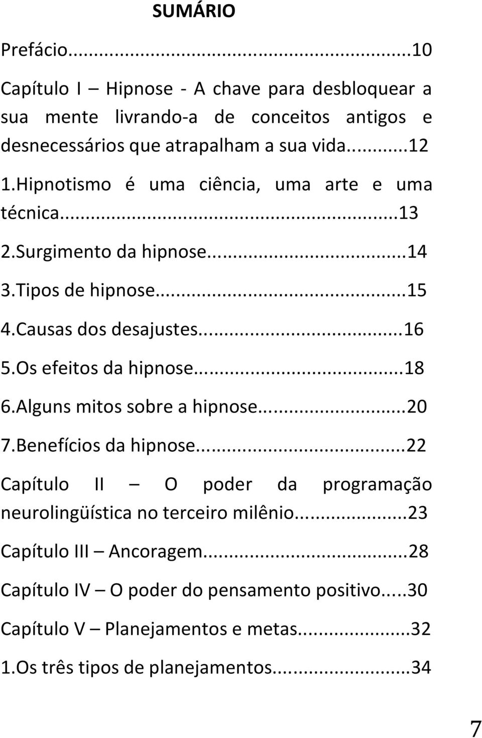 Os efeitos da hipnose...18 6.Alguns mitos sobre a hipnose...20 7.Benefícios da hipnose.