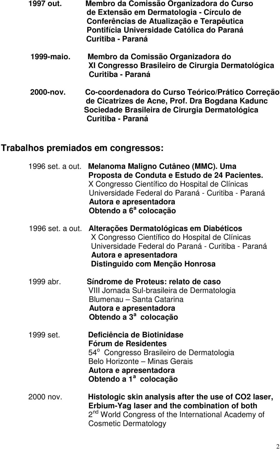 Dra Bogdana Kadunc Sociedade Brasileira de Cirurgia Dermatológica Trabalhos premiados em congressos: 1996 set. a out. Melanoma Maligno Cutâneo (MMC). Uma Proposta de Conduta e Estudo de 24 Pacientes.