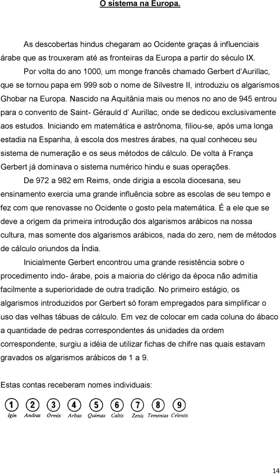 Nascido na Aquitânia mais ou menos no ano de 945 entrou para o convento de Saint- Gérauld d Aurillac, onde se dedicou exclusivamente aos estudos.