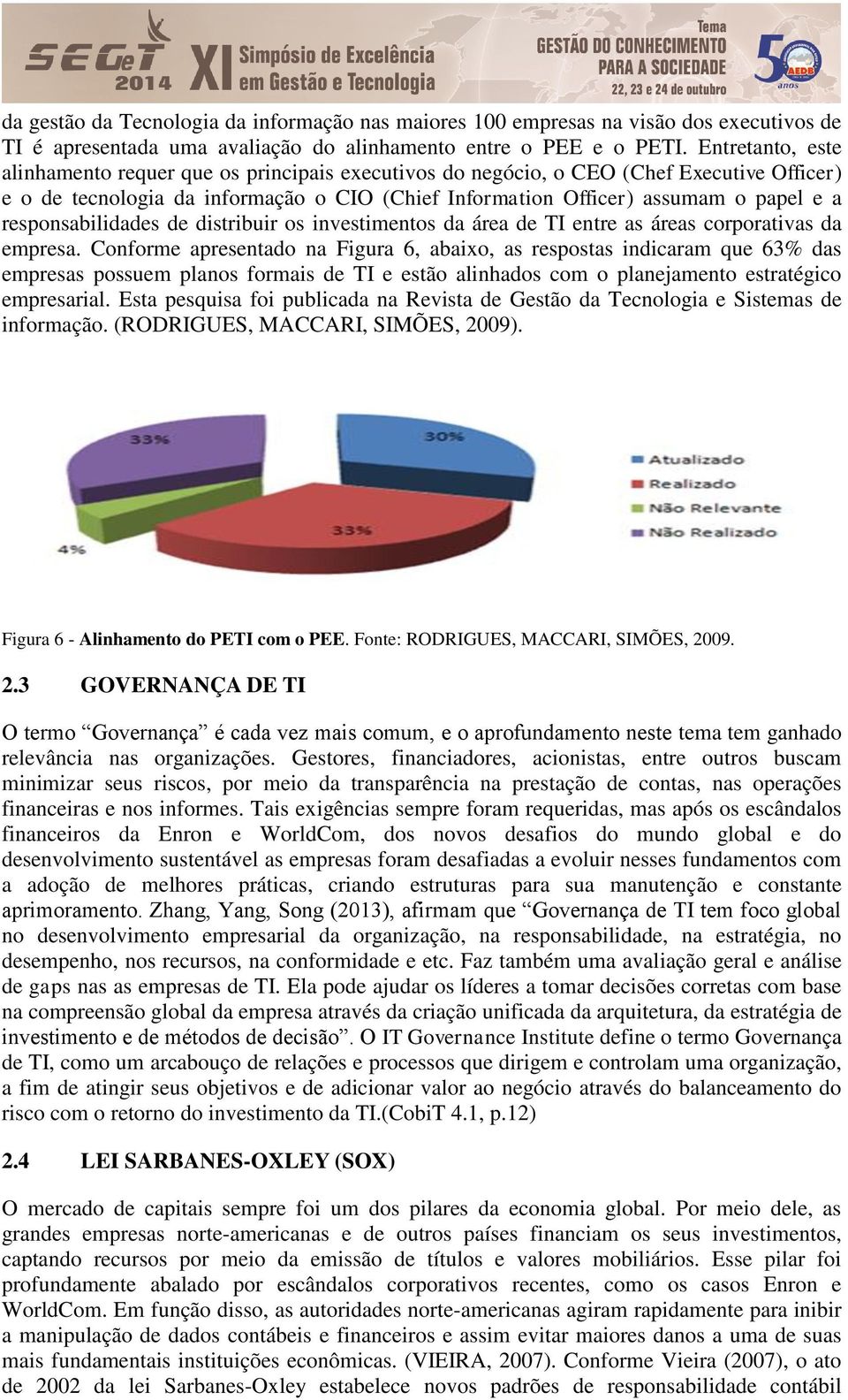 responsabilidades de distribuir os investimentos da área de TI entre as áreas corporativas da empresa.