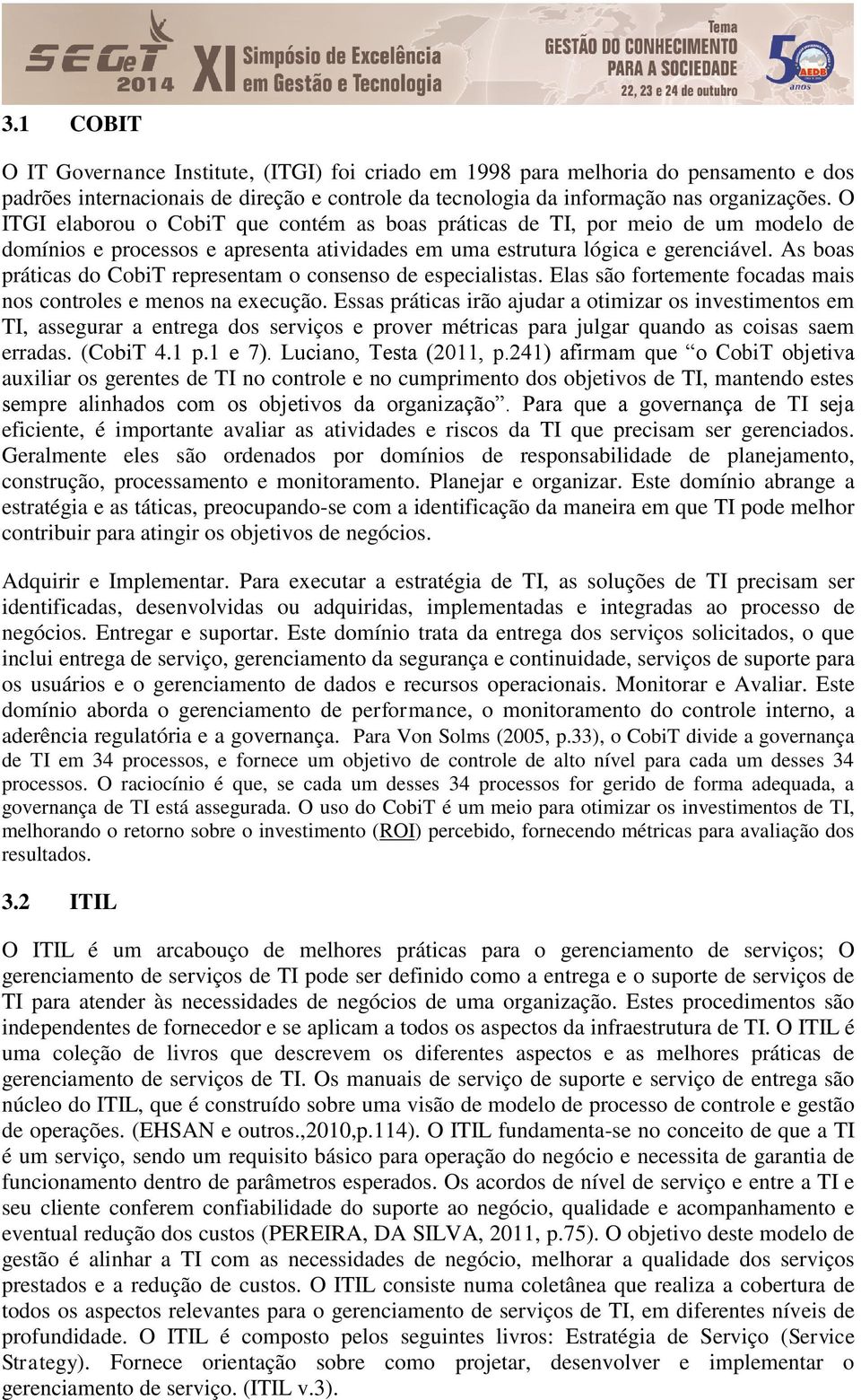 As boas práticas do CobiT representam o consenso de especialistas. Elas são fortemente focadas mais nos controles e menos na execução.