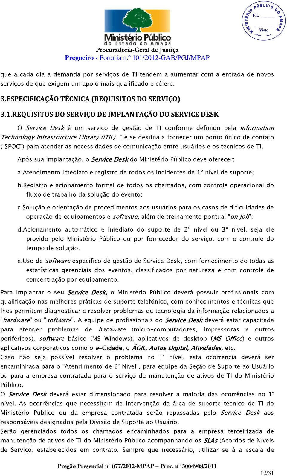 Ele se destina a fornecer um ponto único de contato ("SPOC") para atender as necessidades de comunicação entre usuários e os técnicos de TI.