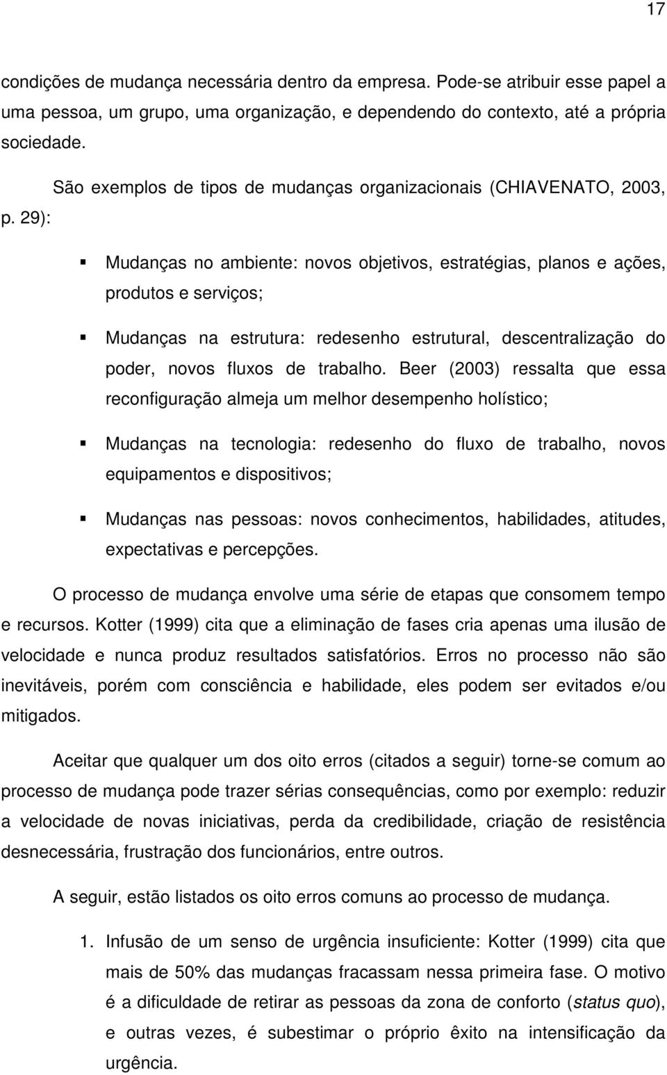 29): Mudanças no ambiente: novos objetivos, estratégias, planos e ações, produtos e serviços; Mudanças na estrutura: redesenho estrutural, descentralização do poder, novos fluxos de trabalho.