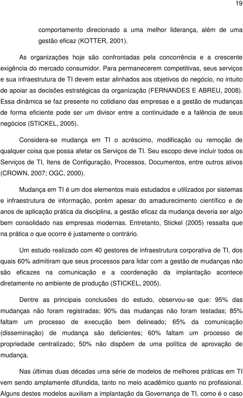 ABREU, 2008). Essa dinâmica se faz presente no cotidiano das empresas e a gestão de mudanças de forma eficiente pode ser um divisor entre a continuidade e a falência de seus negócios (STICKEL, 2005).