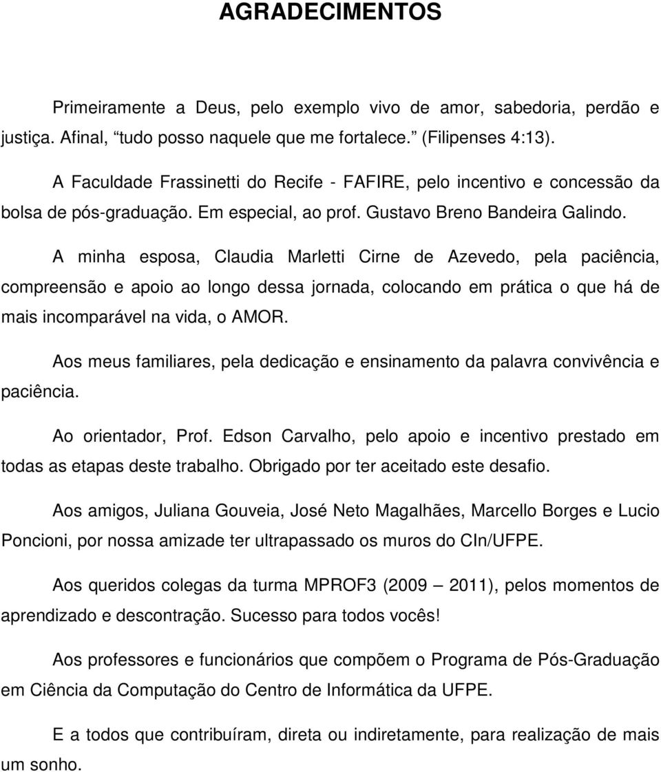 A minha esposa, Claudia Marletti Cirne de Azevedo, pela paciência, compreensão e apoio ao longo dessa jornada, colocando em prática o que há de mais incomparável na vida, o AMOR.