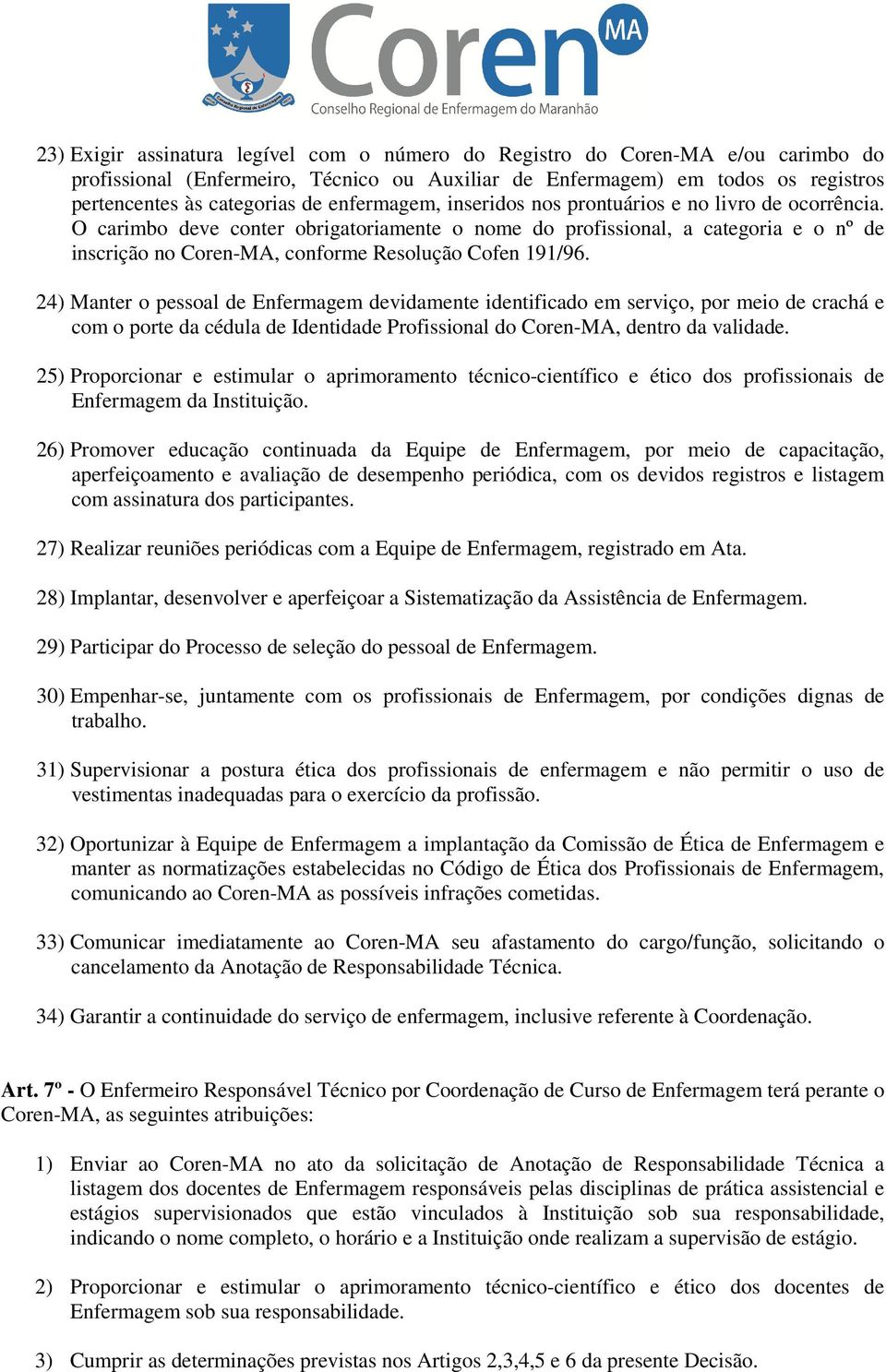 O carimbo deve conter obrigatoriamente o nome do profissional, a categoria e o nº de inscrição no Coren-MA, conforme Resolução Cofen 191/96.