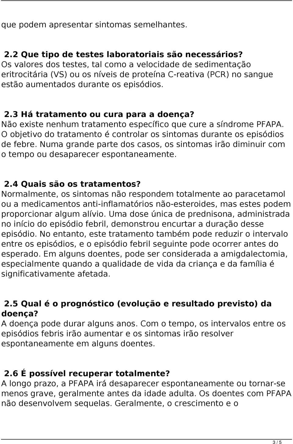 3 Há tratamento ou cura para a doença? Não existe nenhum tratamento específico que cure a síndrome PFAPA. O objetivo do tratamento é controlar os sintomas durante os episódios de febre.