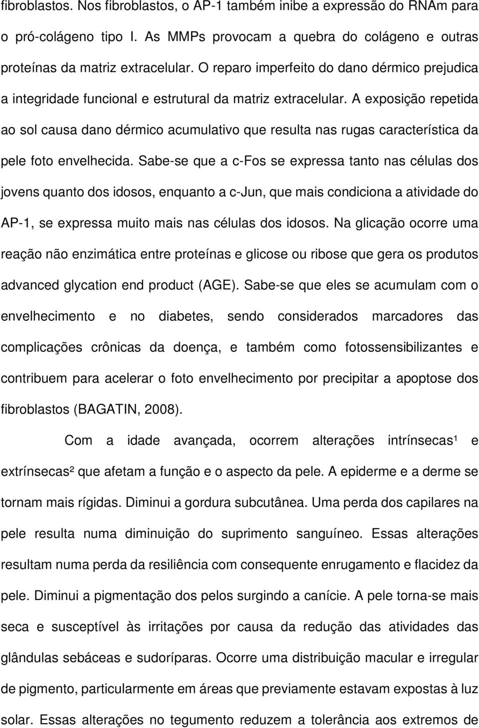 A exposição repetida ao sol causa dano dérmico acumulativo que resulta nas rugas característica da pele foto envelhecida.