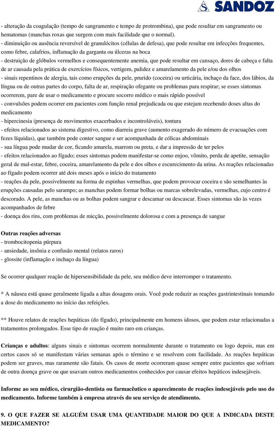 glóbulos vermelhos e consequentemente anemia, que pode resultar em cansaço, dores de cabeça e falta de ar causada pela prática de exercícios físicos, vertigem, palidez e amarelamento da pele e/ou dos