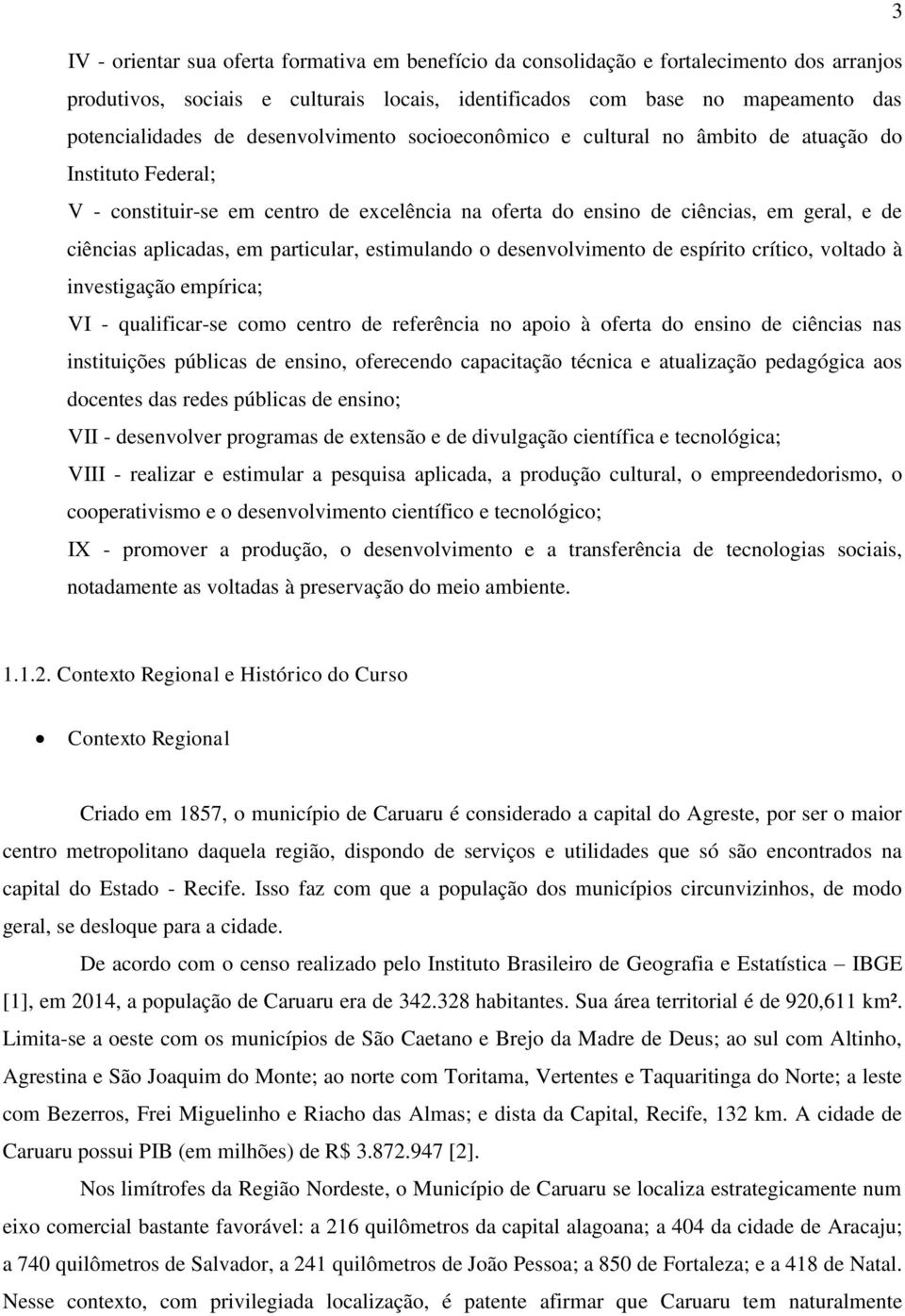 particular, estimulando o desenvolvimento de espírito crítico, voltado à investigação empírica; VI - qualificar-se como centro de referência no apoio à oferta do ensino de ciências nas instituições