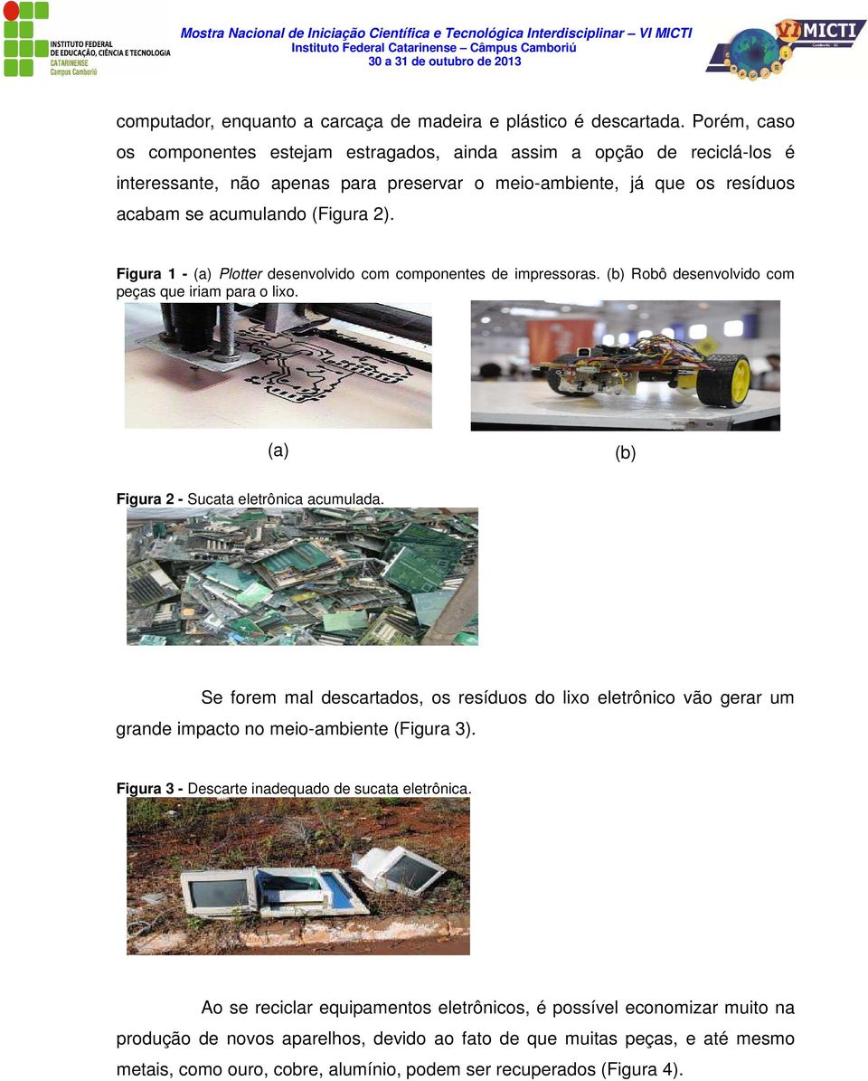 Figura 1 - (a) Plotter desenvolvido com componentes de impressoras. (b) Robô desenvolvido com peças que iriam para o lixo. (a) (b) Figura 2 - Sucata eletrônica acumulada.