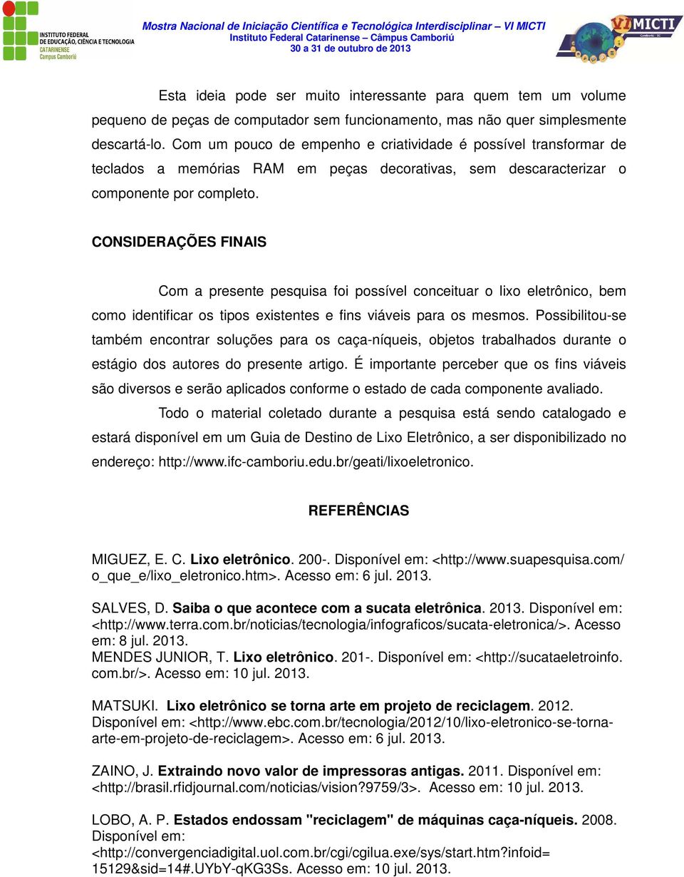 CONSIDERAÇÕES FINAIS Com a presente pesquisa foi possível conceituar o lixo eletrônico, bem como identificar os tipos existentes e fins viáveis para os mesmos.