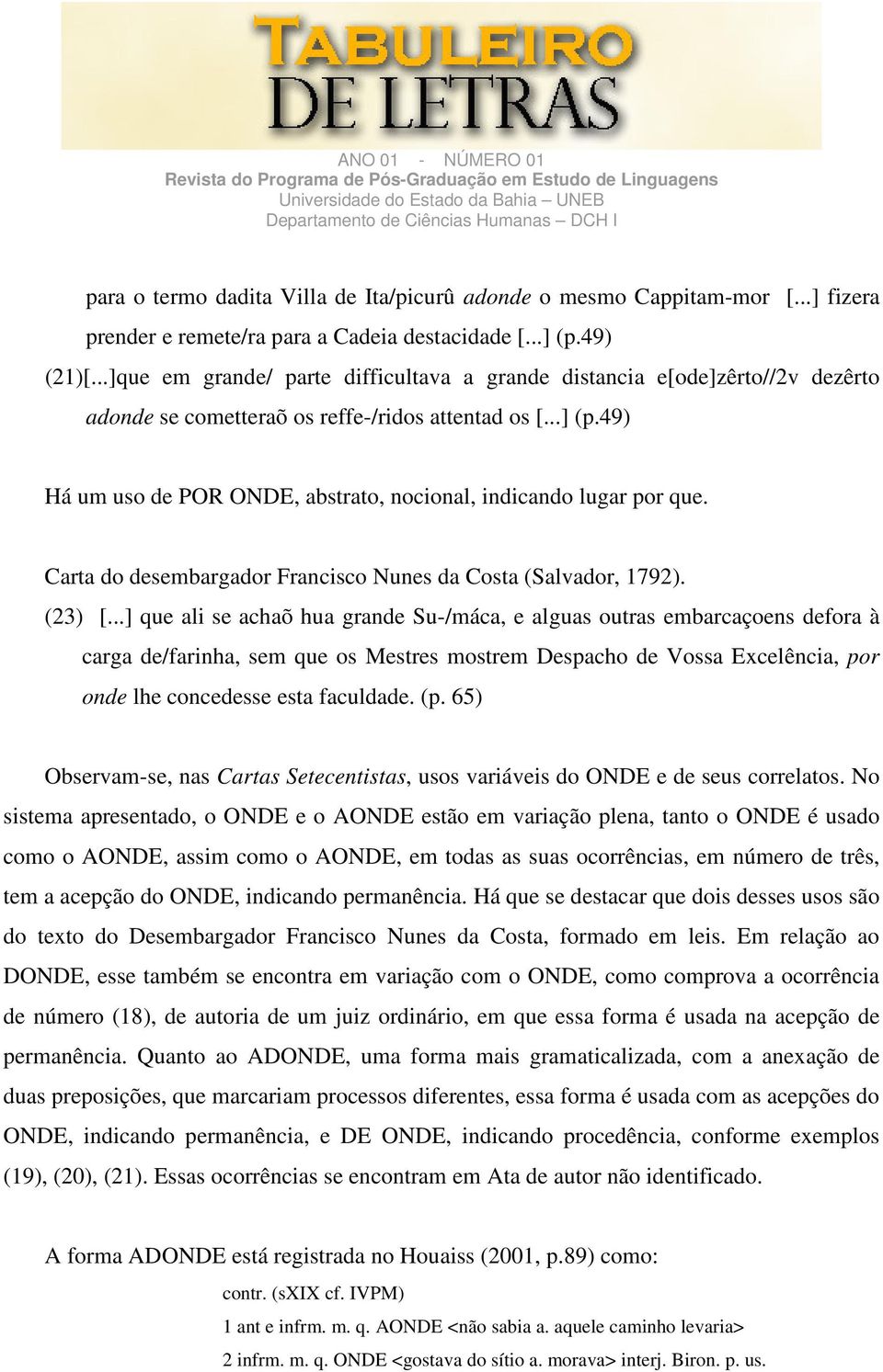 49) Há um uso de POR ONDE, abstrato, nocional, indicando lugar por que. Carta do desembargador Francisco Nunes da Costa (Salvador, 1792). (23) [.