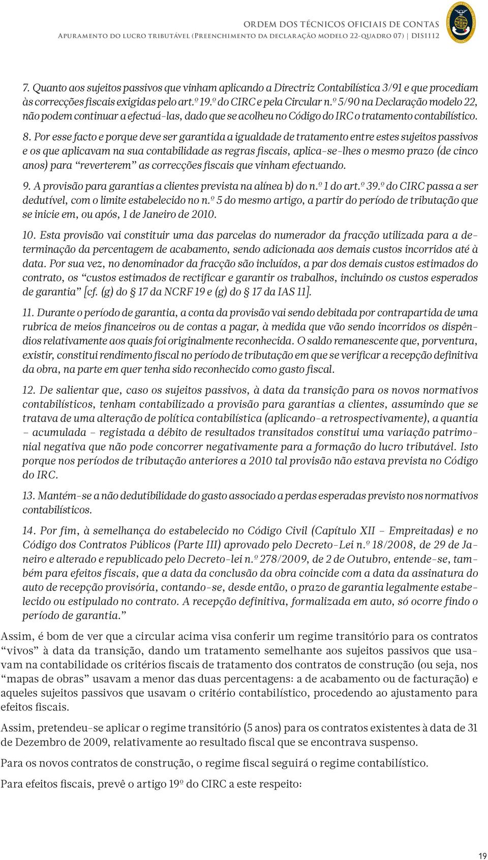 Por esse facto e porque deve ser garantida a igualdade de tratamento entre estes sujeitos passivos e os que aplicavam na sua contabilidade as regras fiscais, aplica-se-lhes o mesmo prazo (de cinco