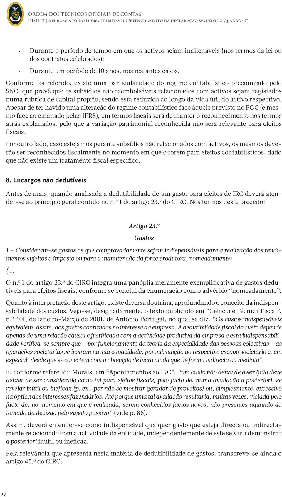 Conforme foi referido, existe uma particularidade do regime contabilístico preconizado pelo SNC, que prevê que os subsídios não reembolsáveis relacionados com activos sejam registados numa rubrica de