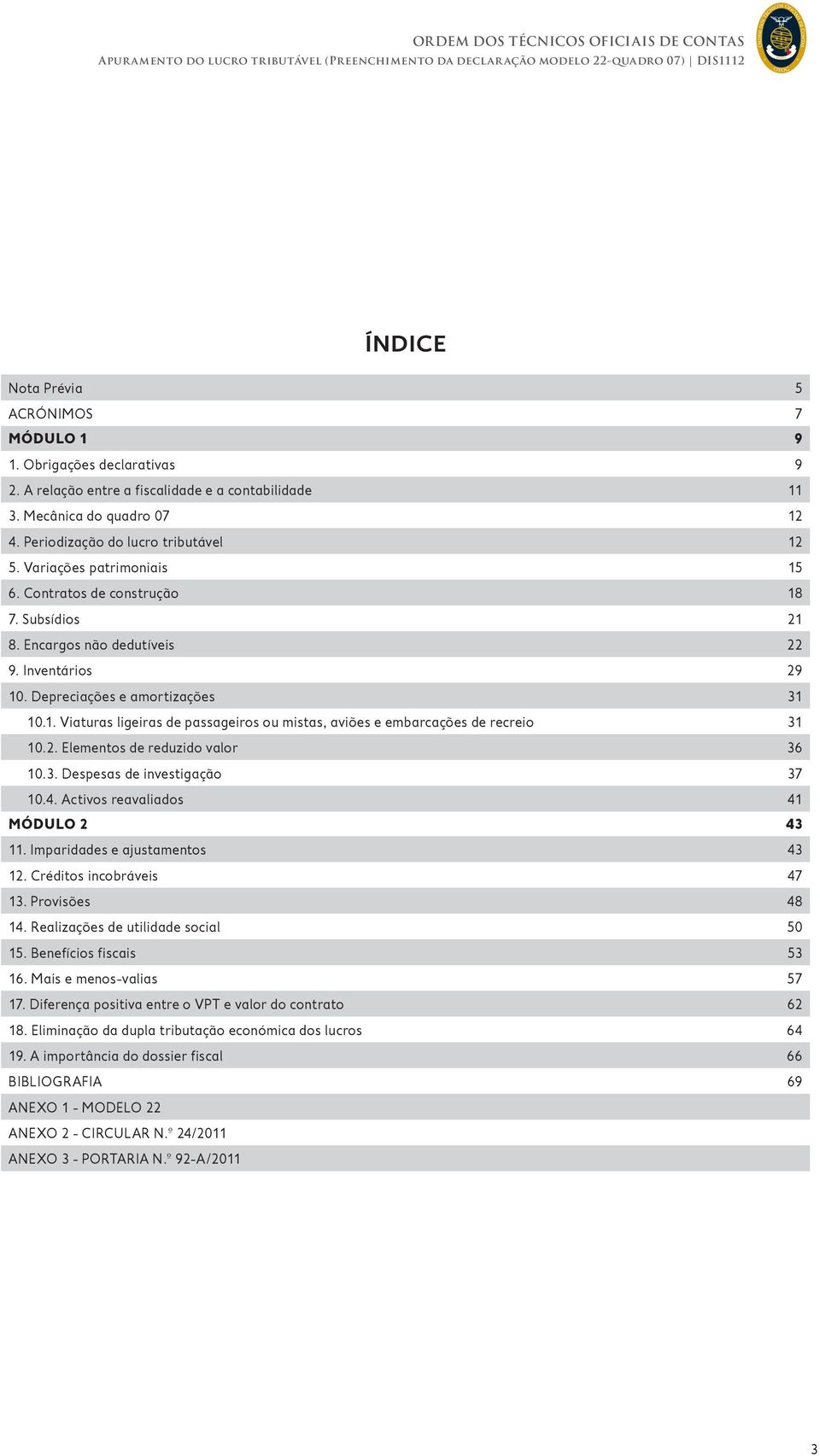 2. Elementos de reduzido valor 36 10.3. Despesas de investigação 37 10.4. Activos reavaliados 41 MÓDULO 2 43 11. Imparidades e ajustamentos 43 12. Créditos incobráveis 47 13. Provisões 48 14.