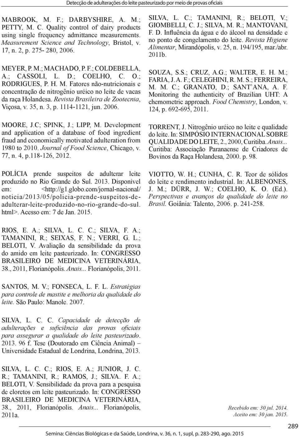 ; COLDEBELLA, A.; CASSOLI, L. D.; COELHO, C. O.; RODRIGUES, P. H. M. Fatores não-nutricionais e concentração de nitrogênio uréico no leite de vacas da raça Holandesa.