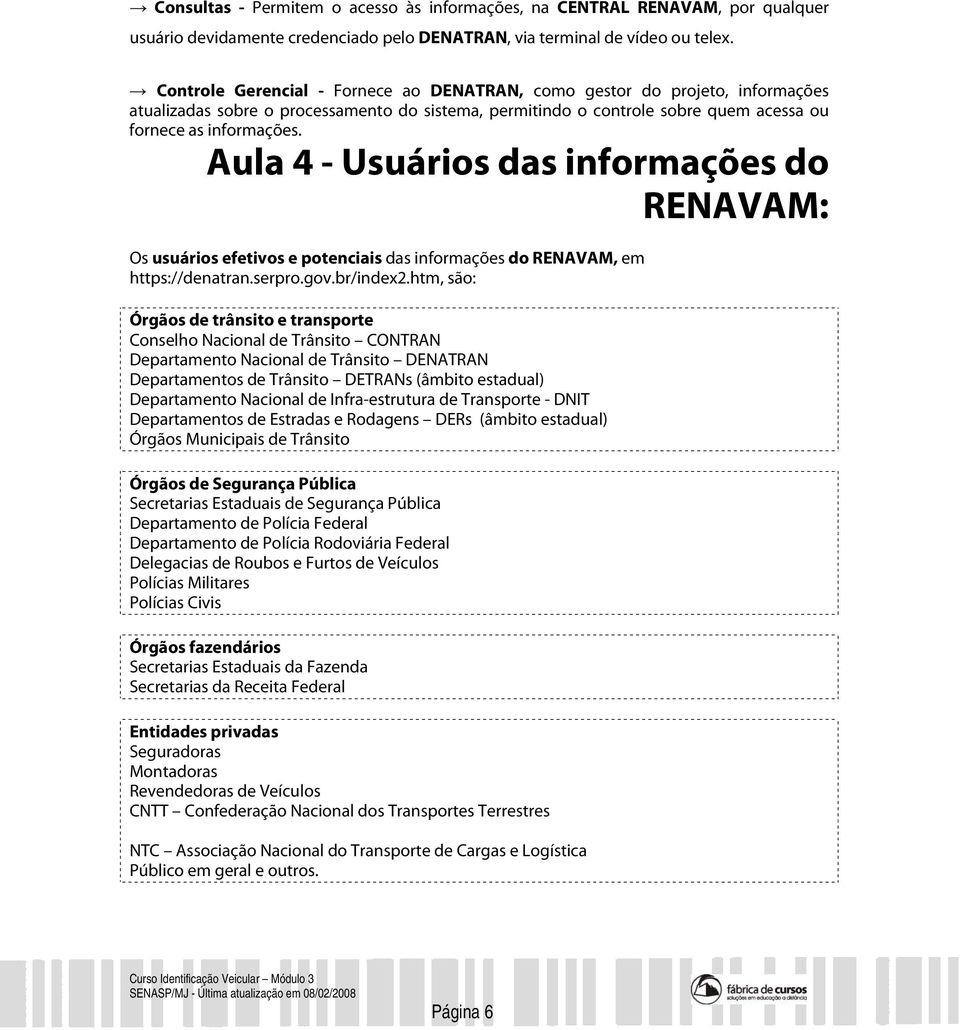 Aula 4 - Usuários das informações do RENAVAM: Os usuários efetivos e potenciais das informações do RENAVAM, em https://denatran.serpro.gov.br/index2.