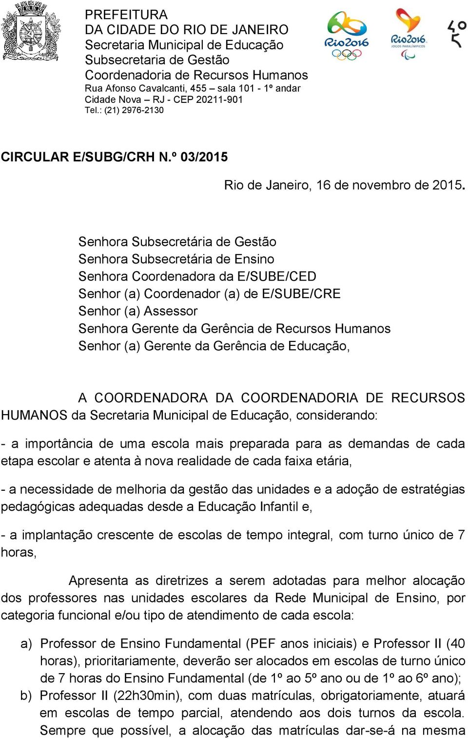 Senhora Subsecretária de Gestão Senhora Subsecretária de Ensino Senhora Coordenadora da E/SUBE/CED Senhor (a) Coordenador (a) de E/SUBE/CRE Senhor (a) Assessor Senhora Gerente da Gerência de Recursos