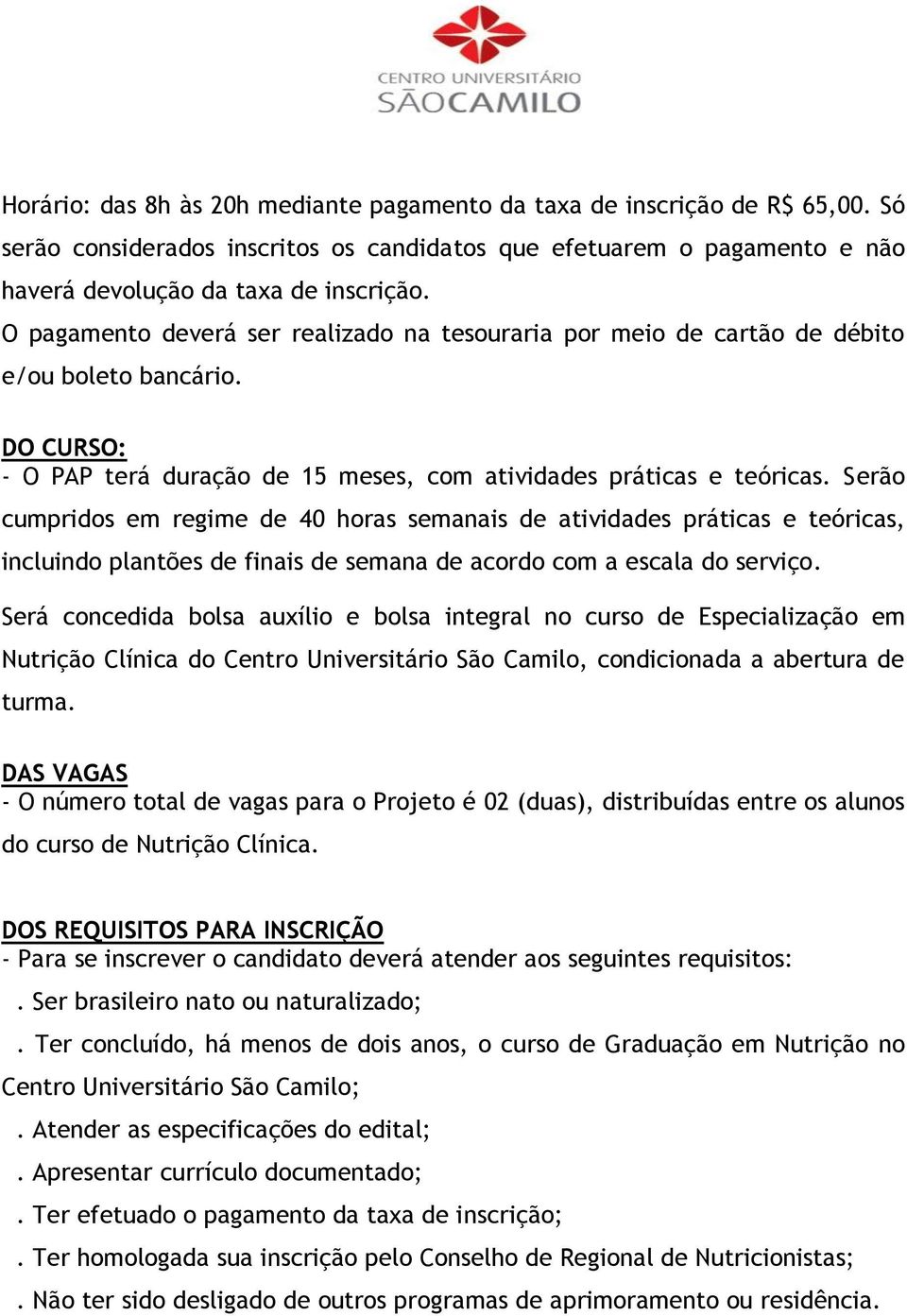 Serão cumpridos em regime de 40 horas semanais de atividades práticas e teóricas, incluindo plantões de finais de semana de acordo com a escala do serviço.