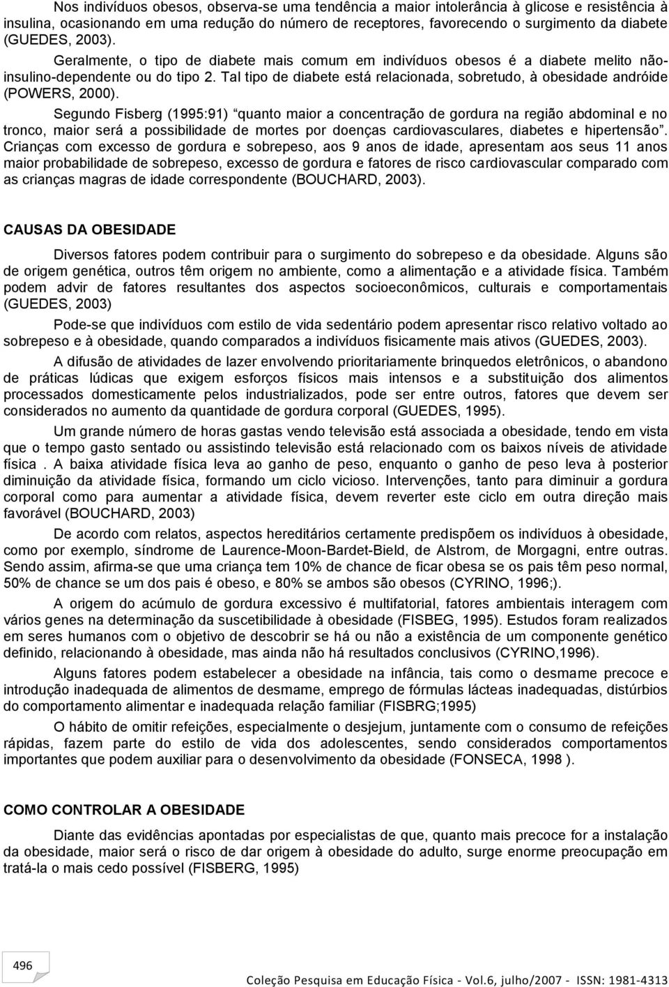 Tal tipo de diabete está relacionada, sobretudo, à obesidade andróide (POWERS, 2000).