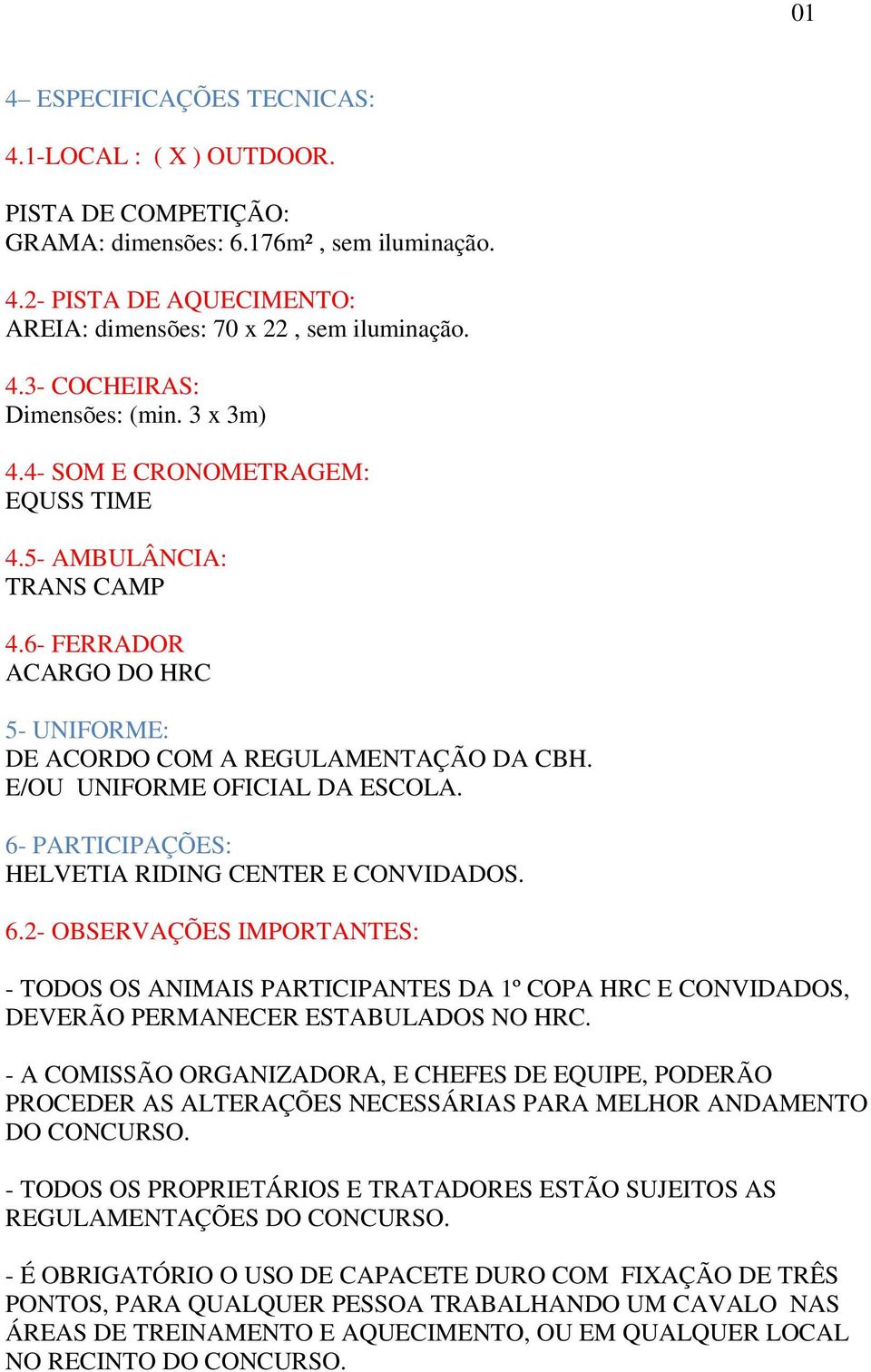 6- PARTICIPAÇÕES: HELVETIA RIDING CENTER E CONVIDADOS. 6.2- OBSERVAÇÕES IMPORTANTES: - TODOS OS ANIMAIS PARTICIPANTES DA 1º COPA HRC E CONVIDADOS, DEVERÃO PERMANECER ESTABULADOS NO HRC.