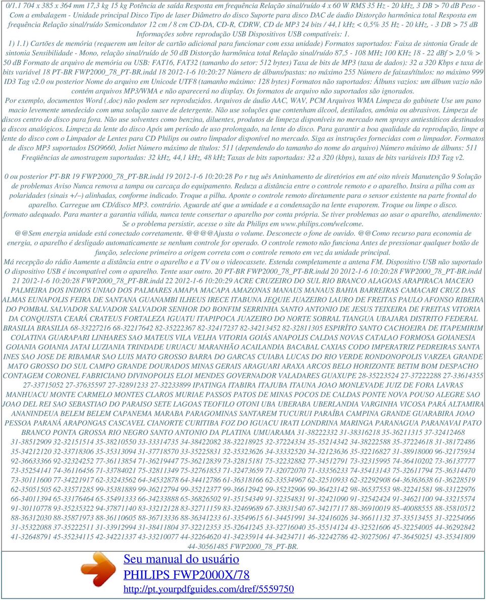 < 0,5% 35 Hz - 20 khz, - 3 DB > 75 db Informações sobre reprodução USB Dispositivos USB compatíveis: 1. 1) 1.