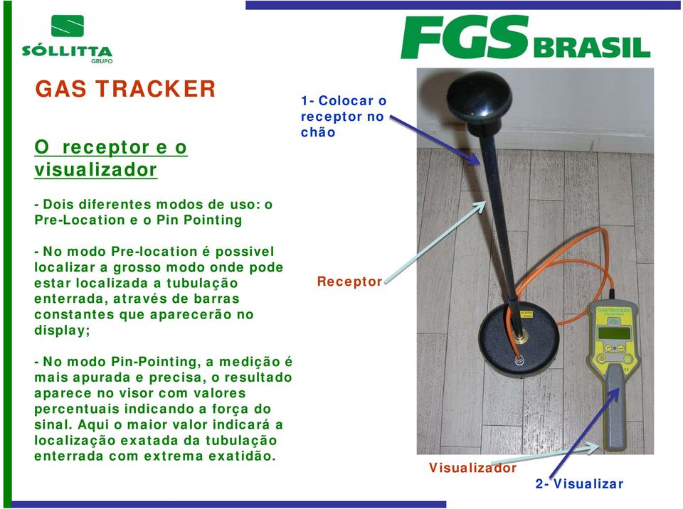 aparecerão no display; Receptor - No modo Pin-Pointing, a medição é mais apurada e precisa, o resultado aparece no visor com valores