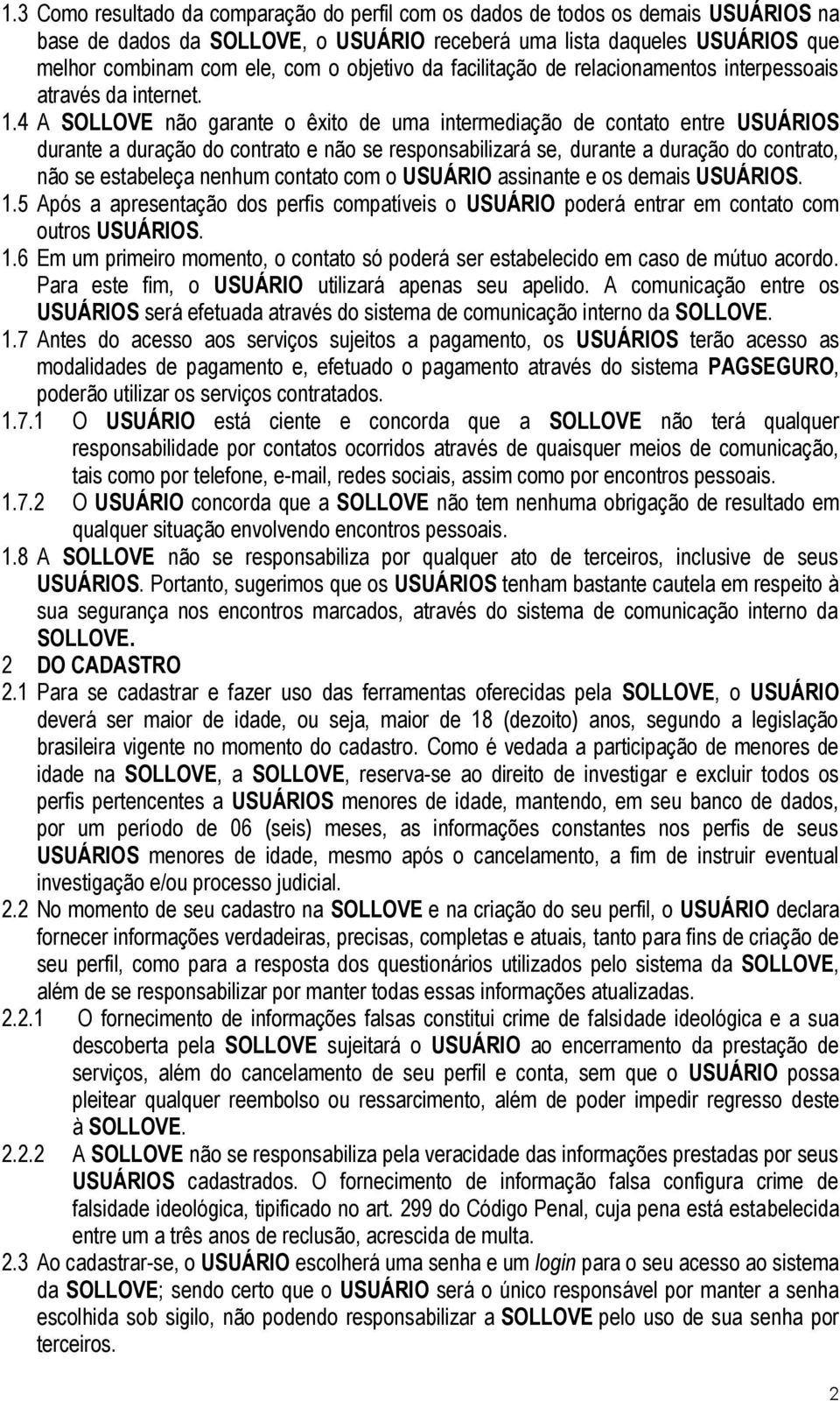 4 A SOLLOVE não garante o êxito de uma intermediação de contato entre USUÁRIOS durante a duração do contrato e não se responsabilizará se, durante a duração do contrato, não se estabeleça nenhum