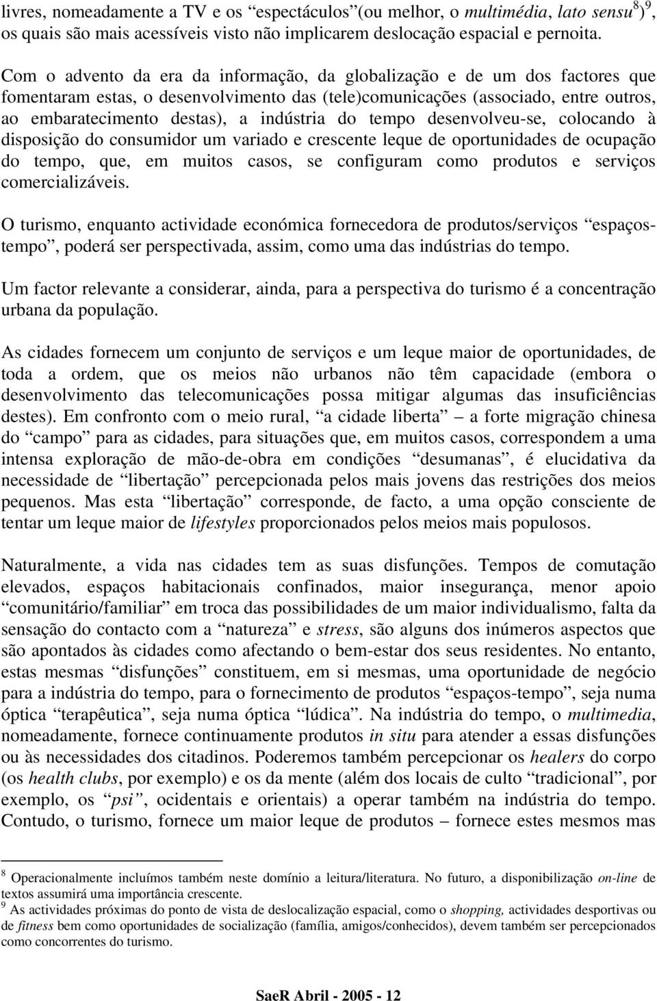 indústria do tempo desenvolveu-se, colocando à disposição do consumidor um variado e crescente leque de oportunidades de ocupação do tempo, que, em muitos casos, se configuram como produtos e