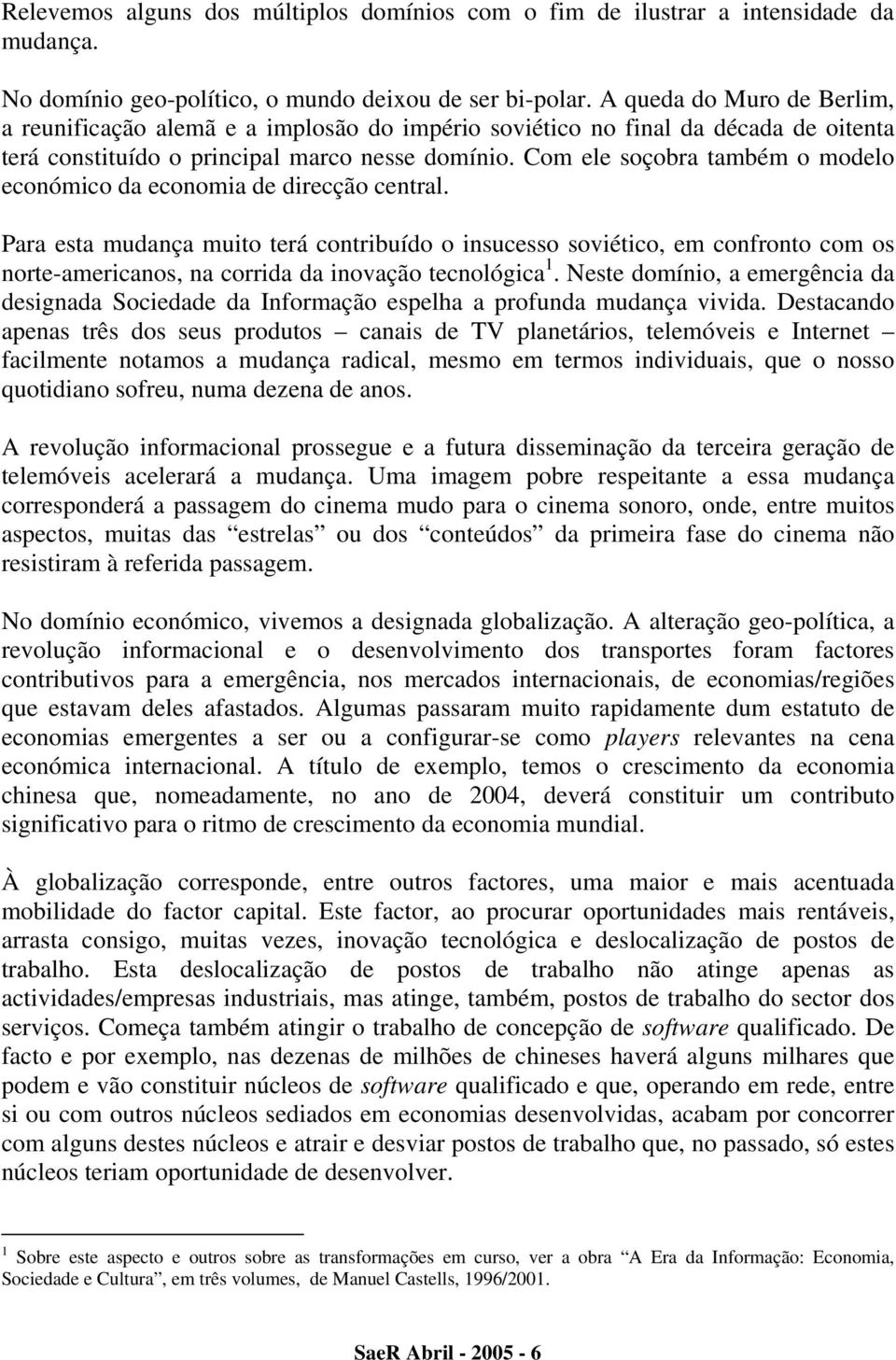 Com ele soçobra também o modelo económico da economia de direcção central.