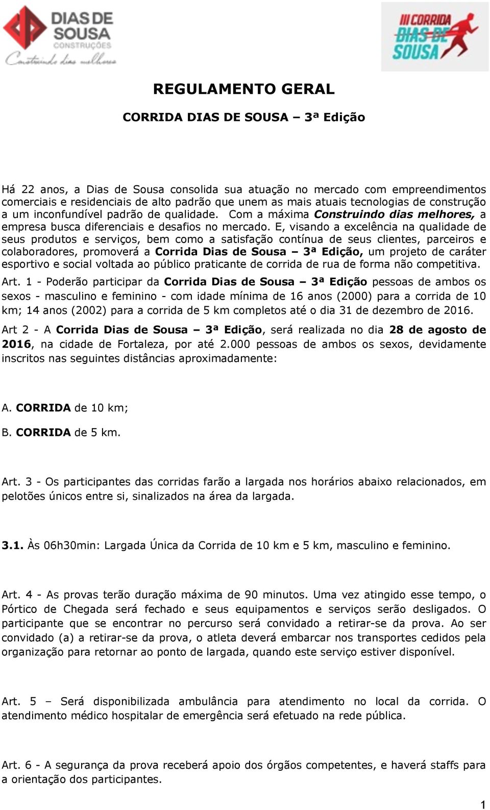 E, visando a excelência na qualidade de seus produtos e serviços, bem como a satisfação contínua de seus clientes, parceiros e colaboradores, promoverá a Corrida Dias de Sousa 3ª Edição, um projeto