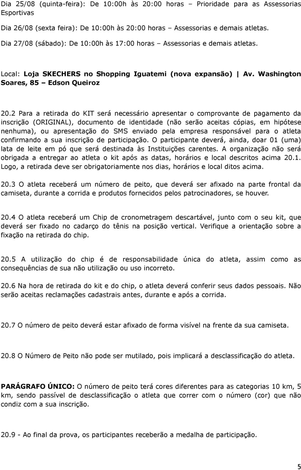 2 Para a retirada do KIT será necessário apresentar o comprovante de pagamento da inscrição (ORIGINAL), documento de identidade (não serão aceitas cópias, em hipótese nenhuma), ou apresentação do SMS