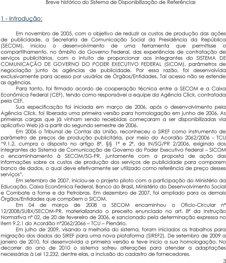 serviços publicitários, com o intuito de proporcionar aos integrantes do SISTEMA DE COMUNICAÇÃO DE GOVERNO DO PODER EXECUTIVO FEDERAL (SICOM), parâmetros de negociação junto às agências de