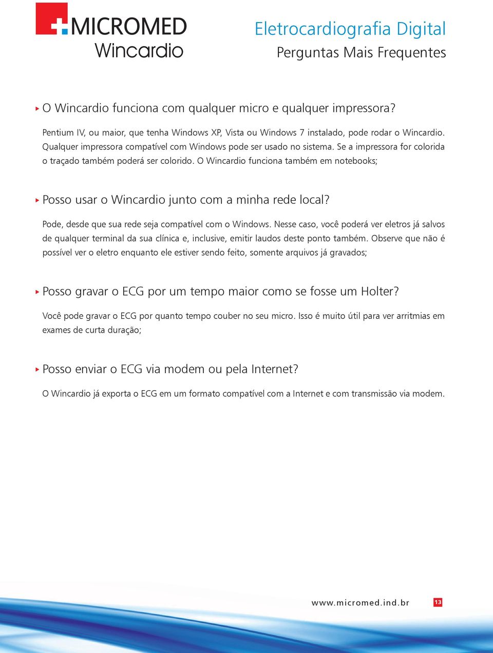 O Wincardio funciona também em notebooks; Posso usar o Wincardio junto com a minha rede local? Pode, desde que sua rede seja compatível com o Windows.