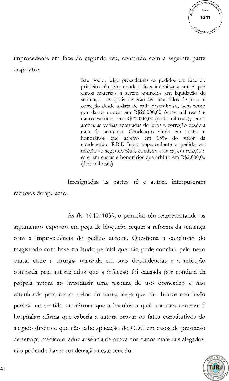 000,00 (vinte mil reais) e danos estéticos em R$20.000,00 (vinte mil reais), sendo ambas as verbas acrescidas de juros e correção desde a data da sentença.