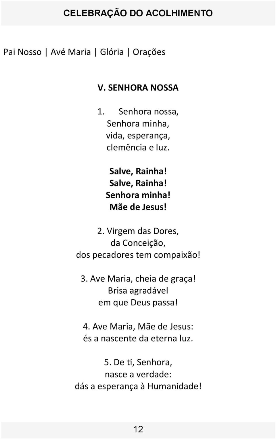 2. Virgem das Dores, da Conceição, dos pecadores tem compaixão! 3. Ave Maria, cheia de graça!