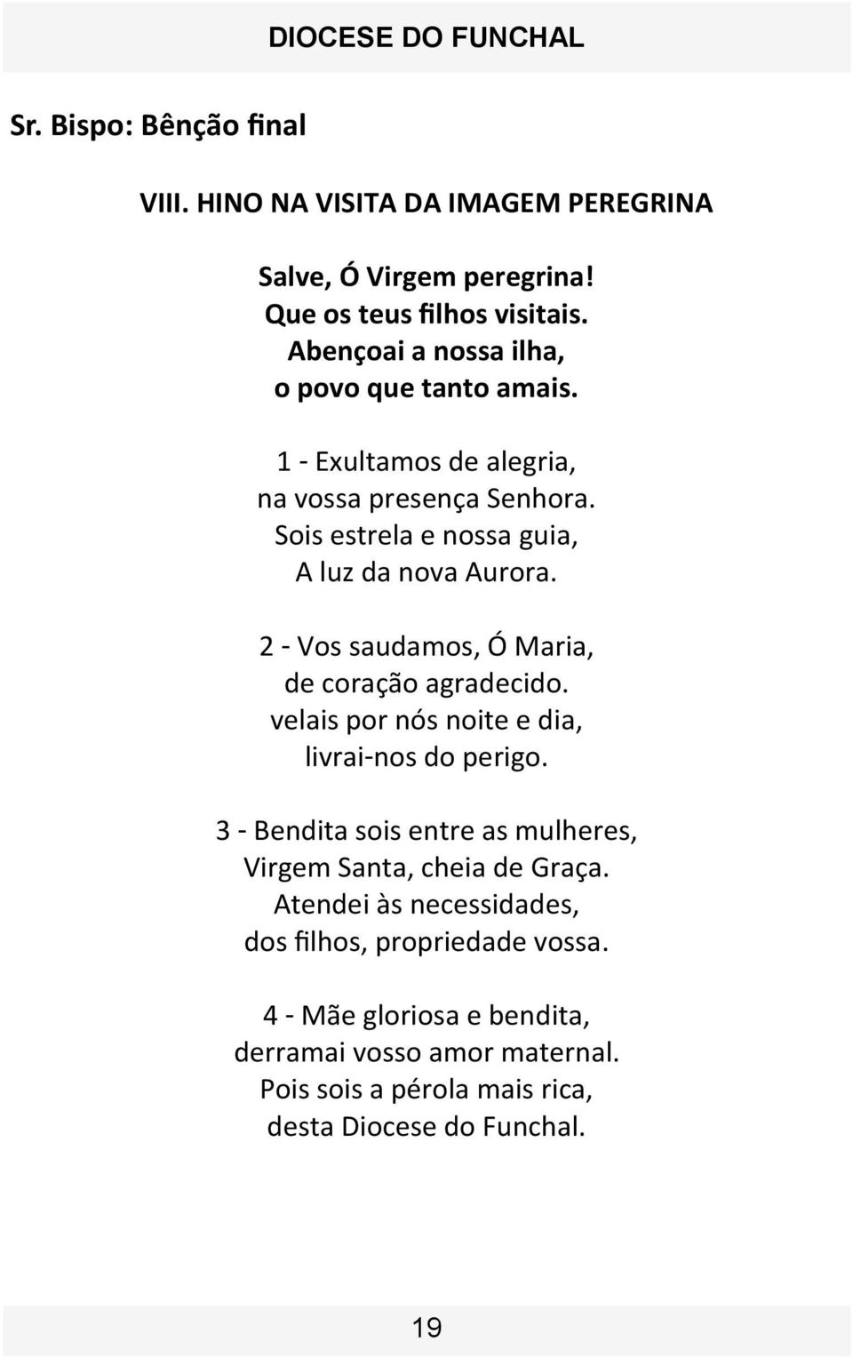 2 - Vos saudamos, Ó Maria, de coração agradecido. velais por nós noite e dia, livrai-nos do perigo.