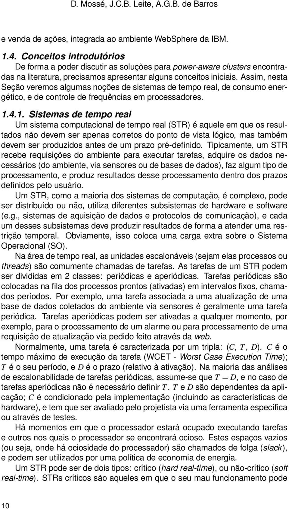 Assim, nesta Seção veremos algumas noções de sistemas de tempo real, de consumo energético, e de controle de frequências em processadores. 1.