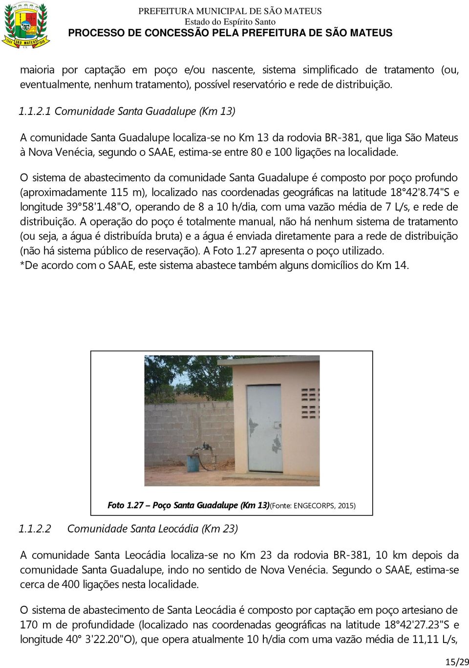 localidade. O sistema de abastecimento da comunidade Santa Guadalupe é composto por poço profundo (aproximadamente 115 m), localizado nas coordenadas geográficas na latitude 18 42'8.