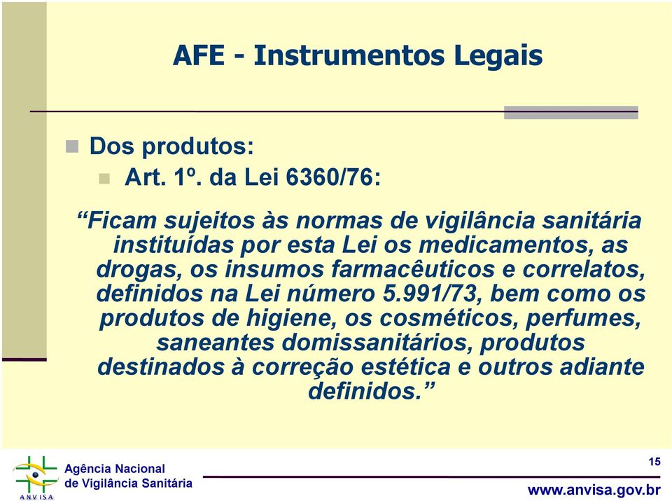 medicamentos, as drogas, os insumos farmacêuticos e correlatos, definidos na Lei número 5.