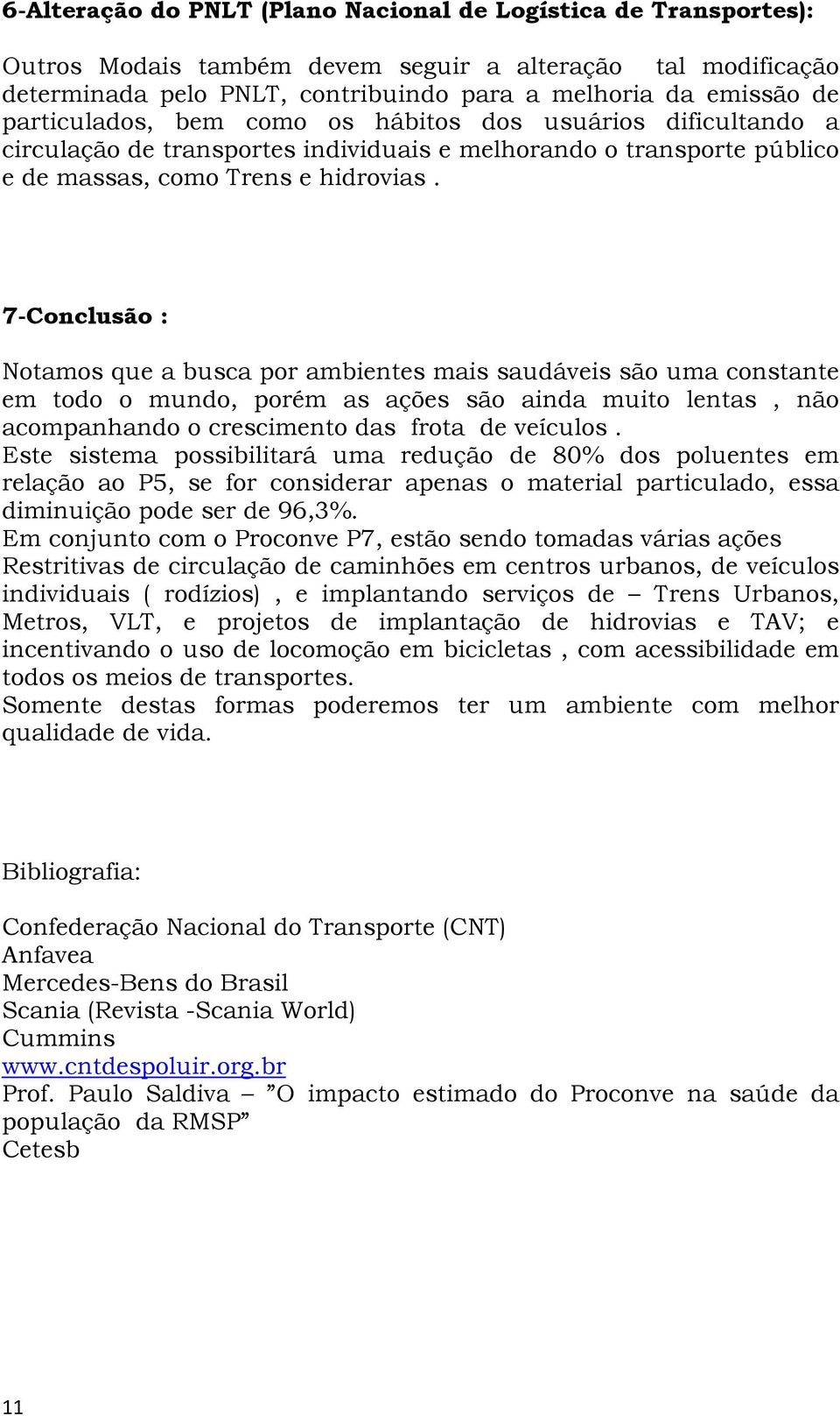 7-Conclusão : Notamos que a busca por ambientes mais saudáveis são uma constante em todo o mundo, porém as ações são ainda muito lentas, não acompanhando o crescimento das frota de veículos.