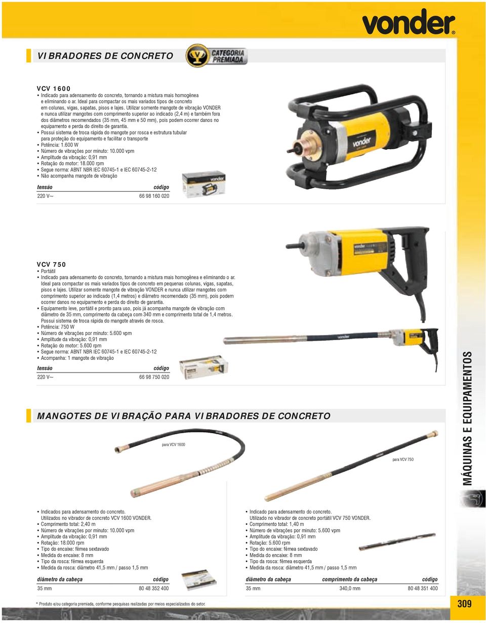 Utilizar somente mangote de vibração VONDER e nunca utilizar mangotes com comprimento superior ao indicado (2,4 m) e também fora dos diâmetros recomendados (35 mm, 45 mm e 50 mm), pois podem ocorrer