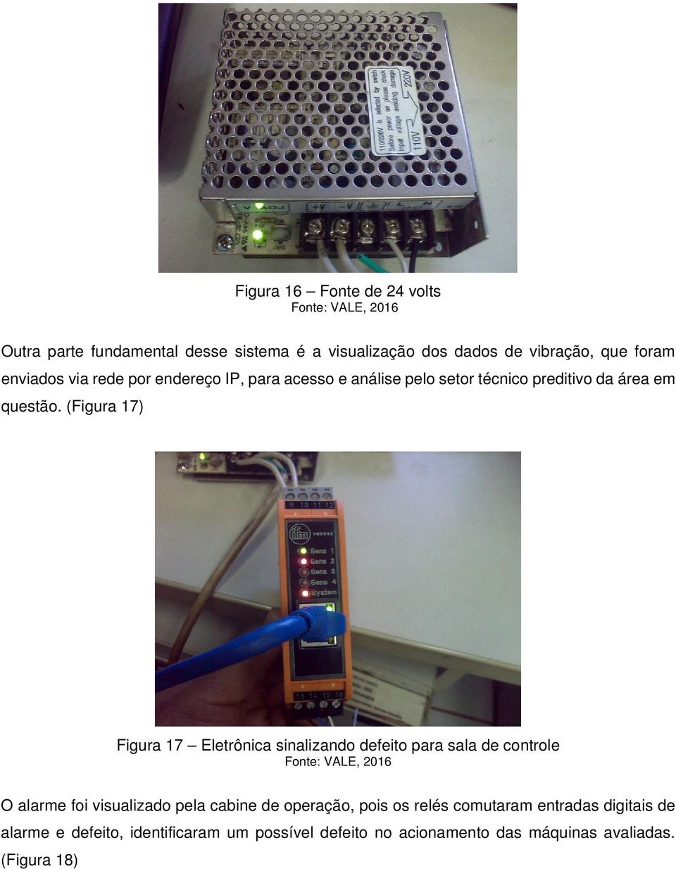 (Figura 17) Figura 17 Eletrônica sinalizando defeito para sala de controle O alarme foi visualizado pela cabine de