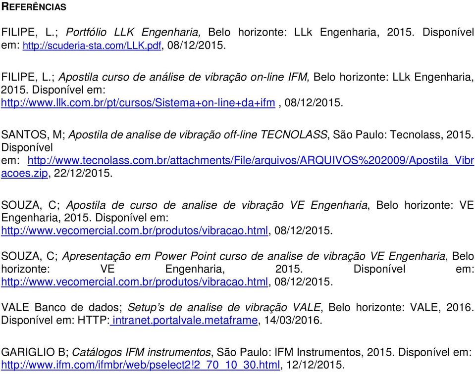 tecnolass.com.br/attachments/file/arquivos/arquivos%202009/apostila_vibr acoes.zip, 22/12/2015. SOUZA, C; Apostila de curso de analise de vibração VE Engenharia, Belo horizonte: VE Engenharia, 2015.